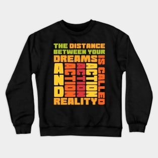 The distance between your dreams and reality is called action Crewneck Sweatshirt